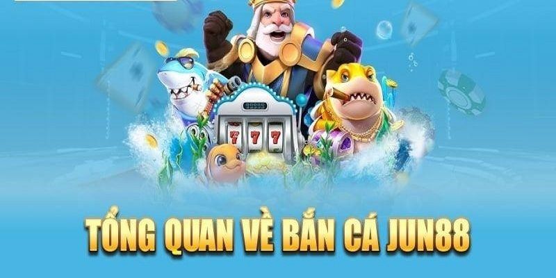 Bắn cá Jun88 sảnh cược đứng đầu về lượt truy cập