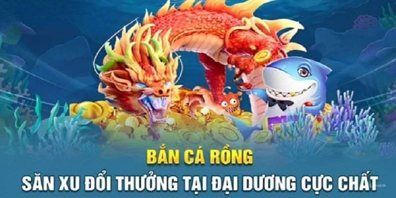 Bắn cá thần rồng game săn xu vàng được yêu thích nhất