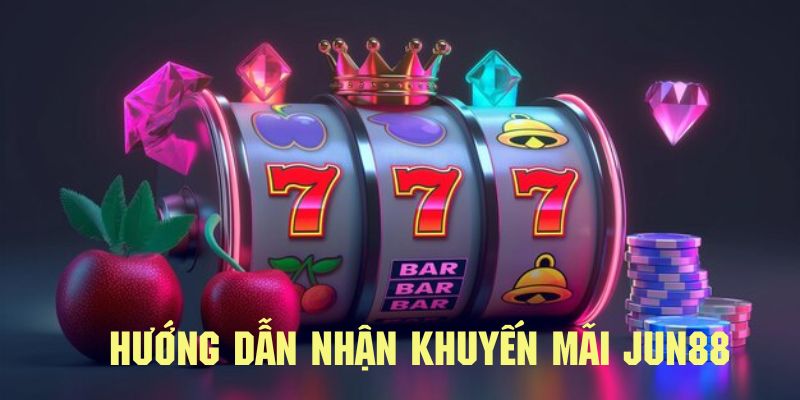 Chi tiết các bước thực hiện nhận khuyến mãi tại nhà cái Jun88