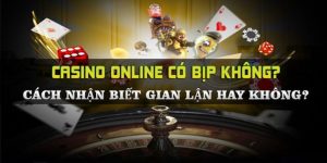 Casino online có bịp không: Cách nhận biết sân chơi an toàn