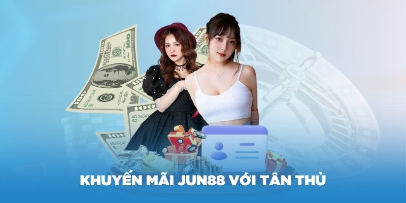 Jun88 khuyến mãi tân thủ